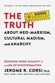 Title: The Truth about Neo-Marxism, Cultural Maoism, and Anarchy: Exposing Woke Insanity in an Age of Disinformation, Author: Jerome R. Corsi Ph.D.