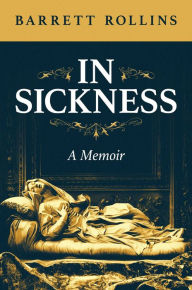 Title: In Sickness: A Memoir, Author: Barrett Rollins