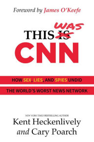 Title: This Was CNN: How Sex, Lies, and Spies Undid the World's Worst News Network, Author: Kent Heckenlively