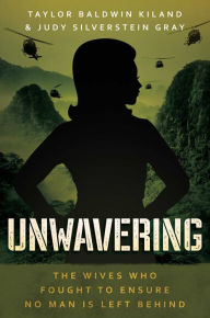 Title: Unwavering: The Wives Who Fought to Ensure No Man is Left Behind, Author: Taylor Baldwin Kiland