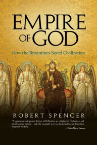 Title: Empire of God: How the Byzantines Saved Civilization, Author: Robert Spencer