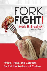 Title: ForkFight!: Whisks, Risks, and Conflicts Behind the Restaurant Curtain, Author: Mark H. Brezinski