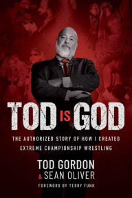 Title: Tod is God: The Authorized Story of How I Created Extreme Championship Wrestling, Author: Tod Gordon