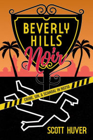 Title: Beverly Hills Noir: Crime, Sin, & Scandal in 90210, Author: Scott Huver