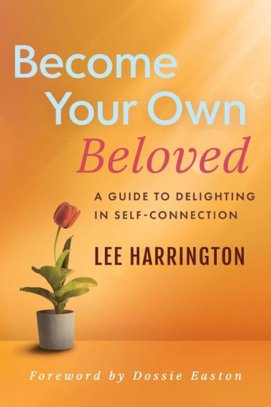 Become Your Own Beloved: A Guide to Delighting in Self-Connection: