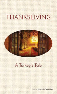 Title: THANKSLIVING: A Turkey's Tale, Author: Dr. M. David Chambers