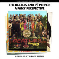 Title: The Beatles And Sgt Pepper, A Fan's Perspective, Author: Bruce Spizer