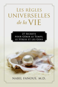 Title: Les Rï¿½gles Universelles de la Vie: 27 Secrets pour Gï¿½rer le Temps, le Stress, et les Gens, Author: Nabil Fanous MD