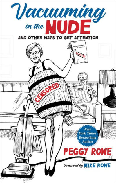400px x 630px - Vacuuming in the Nude: And Other Ways to Get Attention by Peggy Rowe,  Hardcover | Barnes & NobleÂ®