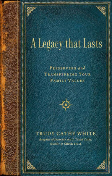 A Legacy that Lasts: A Guide to Identifying, Preserving, and Transferring Your Family Values to the Next Generation