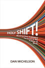 Holy Shift!: Moving Your Company Forward to the Future of Work