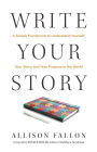 Write Your Story: A Simple Framework to Understand Yourself, Your Story, and Your Purpose in the World