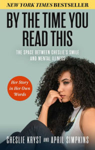 Title: By the Time You Read This: The Space between Cheslie's Smile and Mental Illness-Her Story in Her Own Words, Author: April Simpkins