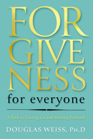 Title: Forgiveness for Everyone: A Path to Letting Go and Moving Forward, Author: Douglas Weiss PhD