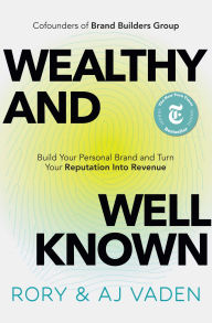 Title: Wealthy and Well-Known: Build Your Personal Brand and Turn Your Reputation into Revenue, Author: Rory Vaden