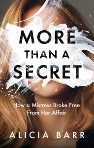 Title: More Than a Secret: How a Mistress Broke Free from Her Affair, Author: Alicia Barr