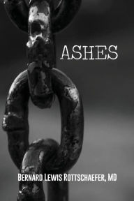 Title: Ashes, Author: Bernard Lewis Rottschaefer MD