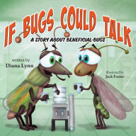 Title: If Bugs Could Talk: A story about Beneficial Bugs, Author: Diana Lynn