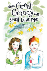 Title: When Great Granny was Small Like Me, Author: Alice Love