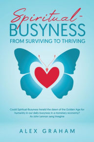 Title: Spiritual-Busyness from Surviving to Thriving, Author: Alex Graham