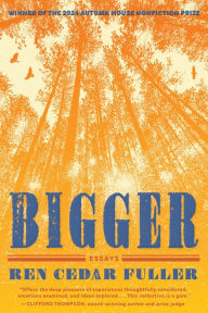 Title: Bigger: Essays, Author: Ren Cedar Fuller