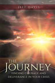 Title: The Journey: Finding Courage and Deliverance in Your Crisis, Author: Jeff Davis