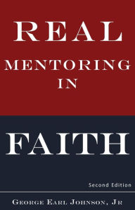 Title: Real Mentoring in Faith, Author: George Earl Johnson