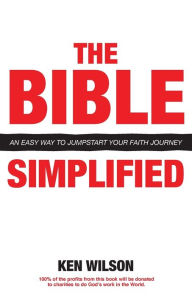 Title: The Bible... Simplified: An Easy Way to Jumpstart Your Faith Journey, Author: Ken Wilson