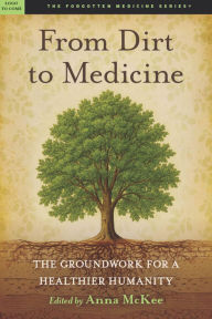 Title: From Dirt to Medicine: Viewpoints On: Reclaiming Soil, Health, and our Future, Author: Anna M. McKee