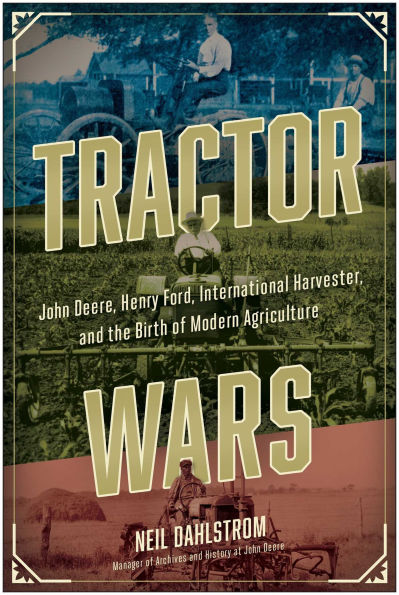 Tractor Wars: John Deere, Henry Ford, International Harvester, and the Birth of Modern Agriculture