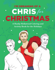 Title: I'm Dreaming of a Chris for Christmas: A Holiday Hollywood Hunk Coloring and Activity Book, Author: Robb Pearlman