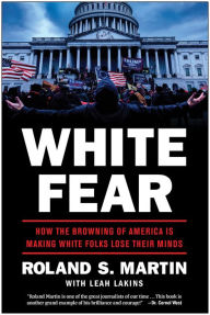 Title: White Fear: How the Browning of America Is Making White Folks Lose Their Minds, Author: Roland Martin