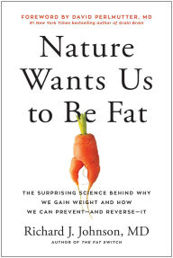 Title: Nature Wants Us to Be Fat: The Surprising Science Behind Why We Gain Weight and How We Can Prevent--and Reverse--It, Author: Richard Johnson
