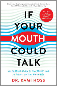 Title: If Your Mouth Could Talk: An In-Depth Guide to Oral Health and Its Impact on Your Entire Life, Author: Kami Hoss