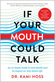 Title: If Your Mouth Could Talk: An In-Depth Guide to Oral Health and Its Impact on Your Entire Life, Author: Kami Hoss