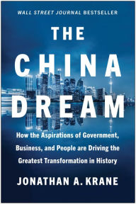 Title: The China Dream: How the Aspirations of Government, Business, and People are Driving the Greatest Transformation in History, Author: Jonathan A. Krane