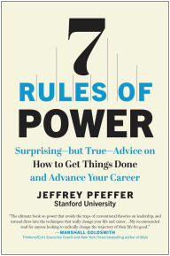 Title: 7 Rules of Power: Surprising--but True--Advice on How to Get Things Done and Advance Your Career, Author: Jeffrey Pfeffer