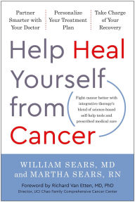 Title: Help Heal Yourself from Cancer: Partner Smarter with Your Doctor, Personalize Your Treatment Plan, and Take Charge of Your Recovery, Author: William Sears