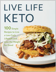 Title: Live Life Keto: 100 Simple Recipes to Live a Low-Carb Lifestyle and Lose the Weight for Good, Author: Jennifer Banz