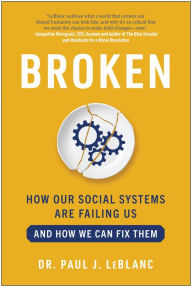 Title: Broken: How Our Social Systems are Failing Us and How We Can Fix Them, Author: Paul LeBlanc