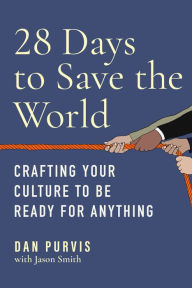 Title: 28 Days to Save the World: Crafting Your Culture to Be Ready for Anything, Author: Dan Purvis