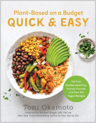 Title: Plant-Based on a Budget Quick & Easy: 100 Fast, Healthy, Meal-Prep, Freezer-Friendly, and One-Pot Vegan Recipes, Author: Toni Okamoto