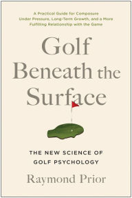 Title: Golf Beneath the Surface: The New Science of Golf Psychology, Author: Raymond Prior