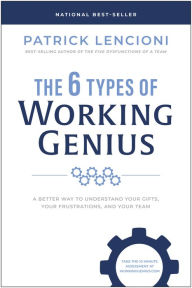 Title: The 6 Types of Working Genius: A Better Way to Understand Your Gifts, Your Frustrations, and Your Team, Author: Patrick M. Lencioni