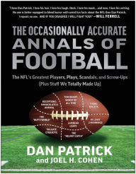 Title: The Occasionally Accurate Annals of Football: The NFL's Greatest Players, Plays, Scandals, and Screw-Ups (Plus Stuff We Totally Made Up), Author: Dan Patrick