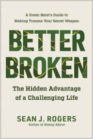 Title: Better Broken: The Hidden Advantage of a Challenging Life, Author: Sean J. Rogers