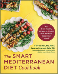 Title: The Smart Mediterranean Diet Cookbook: 101 Brain-Healthy Recipes to Protect Your Mind and Boost Your Mood, Author: Serena Ball MS