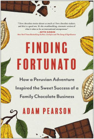 Title: Finding Fortunato: How a Peruvian Adventure Inspired the Sweet Success of a Family Chocolate Business, Author: Adam Pearson