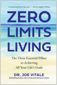 Title: Zero Limits Living: The Three Essential Pillars to Achieving All Your Life's Goals, Author: Joe Vitale