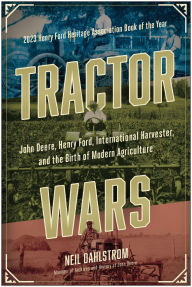 Title: Tractor Wars: John Deere, Henry Ford, International Harvester, and the Birth of Modern Agriculture, Author: Neil Dahlstrom